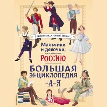 Обложка Мальчики и девочки, прославившие Россию. Большая энциклопедия от А до Я Виктория Семибратская, Елена Адинцова, Елена Гордеева, Константин Шабалдин, Наталия Лалабекова, Светлана Мирнова