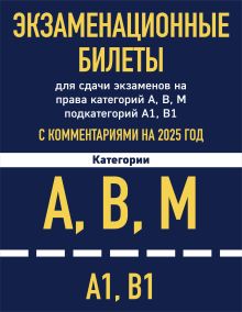 Обложка Экзаменационные билеты для сдачи экзаменов на права категорий А, В, М подкатегорий А1 В1 с комментариями на 2025 год