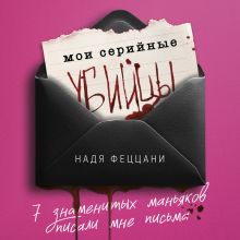 Обложка Мои серийные убийцы. 7 знаменитых маньяков писали мне письма Надя Феццани