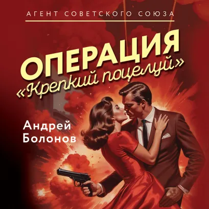 Обложка Операция "Крепкий поцелуй" Андрей Болонов