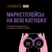 Обложка Маркетплейсы на всю катушку. Пошаговое руководство по выводу товара в онлайн Майя Драган