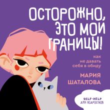 Обложка Осторожно, это мои границы! Как не давать себя в обиду Мария Шаталова