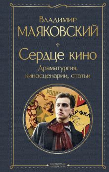 Обложка Сердце кино. Драматургия, киносценарии, статьи Владимир Маяковский