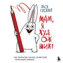 Обложка Мам, я художник! Как творчество сделать профессией, приносящей прибыль Леся Гусева