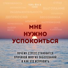Обложка Мне нужно успокоиться. Почему стресс становится причиной многих заболеваний и как это исправить Йен И Чэнь