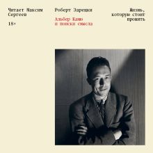 Обложка Жизнь, которую стоит прожить. Альбер Камю и поиски смысла Роберт Зарецки