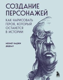 Обложка Создание персонажей. Как нарисовать героя, который останется в истории Мехмет Наджи Дедеал