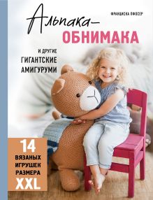 Обложка Альпака-обнимака и другие гигантские амигуруми. 14 вязаных игрушек размера XXL Франциска Пфосер