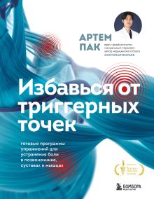 Обложка Избавься от триггерных точек. Готовые программы упражнений для устранения боли в позвоночнике, суставах и мышцах Артем Пак