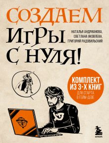 Обложка Создаем игры с нуля! 3 книги для старта в гейм-деве Наталья Андрианова, Светлана Яковлева, Григорий Радовильский