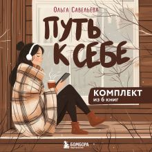 Обложка Путь к себе: 6 уютных книг от Ольги Савельевой Ольга Савельева