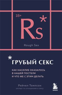 Обложка Грубый секс. Как насилие оказалось в нашей постели, и что же с этим делать Рейчел Томпсон