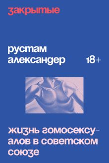 Обложка Закрытые. Жизнь гомосексуалов в СССР Рустам Александр