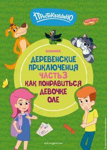 Обложка Простоквашино. Деревенские приключения. Часть 3. Как понравиться девочке Оле