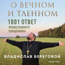 Обложка О вечном и тленном. 1001 ответ православного священника Владислав Береговой