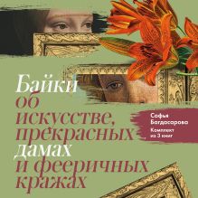 Обложка Байки об искусстве, прекрасных дамах и фееричных кражах. Комплект из 3 книг Софья Багдасарова