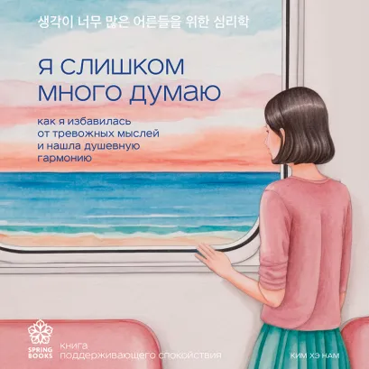 Обложка Я слишком много думаю. Как я избавилась от тревожных мыслей и нашла душевную гармонию Ким Хэ Нам