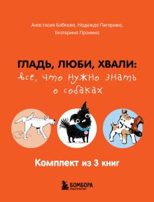 Обложка Гладь, люби, хвали: все, что нужно знать о собаках. Комплект из 3 книг Анастасия Бобкова, Надежда Пигарева, Екатерина Пронина