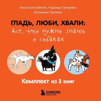 Обложка Гладь, люби, хвали: все, что нужно знать о собаках. Комплект из 3 книг Анастасия Бобкова, Надежда Пигарева, Екатерина Пронина