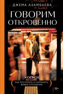 Обложка Говорим откровенно. Как построить и сохранить живые отношения Джема Азамбаева