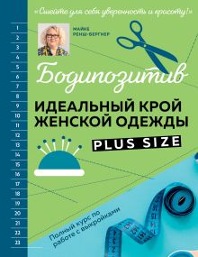 Обложка БОДИПОЗИТИВ. Идеальный крой женской одежды Plus Size. Полный курс по работе с выкройкам Майке Ренш-Бергнер