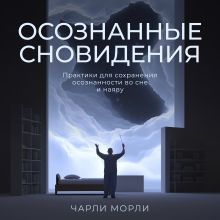 Осознанные сновидения. Практики для сохранения осознанности во сне и наяву