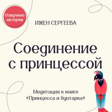 Соединение с Принцессой. Медитация к книге "Принцесса и бунтарка. Как принять все грани своей личности и обрести истинную силу"