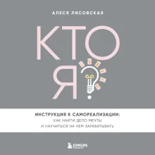 Кто я? Инструкция к самореализации: Как найти дело мечты и научиться на нем зарабатывать
