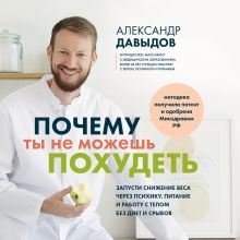 Обложка Почему ты не можешь похудеть. Запусти снижение веса через психику, питание и работу с телом без диет и срывов Александр Давыдов