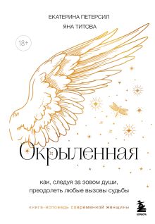 Обложка Окрыленная. Книга-исповедь женщин нового поколения Екатерина Петерсил, Яна Титова