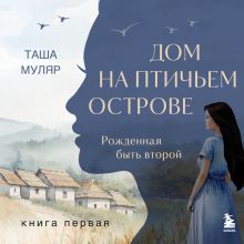 Обложка Дом на птичьем острове. Книга первая: Рожденная быть второй Таша Муляр
