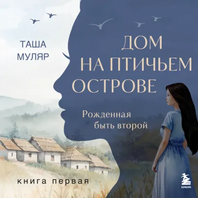 Обложка Дом на птичьем острове. Книга первая: Рожденная быть второй Таша Муляр