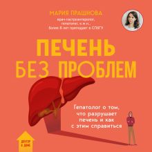 Обложка Печень без проблем. Гепатолог о том, что разрушает печень и как с этим справиться Мария Прашнова