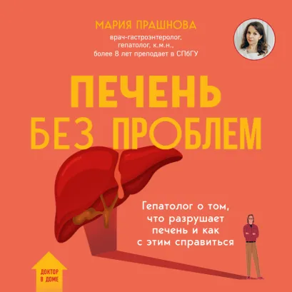 Обложка Печень без проблем. Гепатолог о том, что разрушает печень и как с этим справиться Мария Прашнова