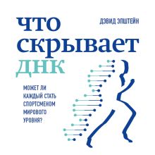 Обложка Что скрывает ДНК. Может ли каждый стать спортсменом мирового уровня? Дэвид Эпштейн