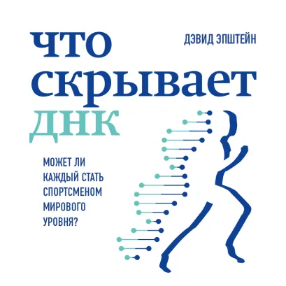 Обложка Что скрывает ДНК. Может ли каждый стать спортсменом мирового уровня? Дэвид Эпштейн