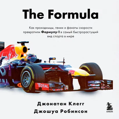 Обложка The Formula. Как проходимцы, гении и фанаты скорости превратили Формулу-1 в самый быстрорастущий вид спорта в мире Джонатан Клегг, Джошуа Робинсон