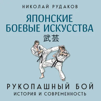 Обложка Японские боевые искусства. Рукопашный бой. История и современность Николай Рудаков