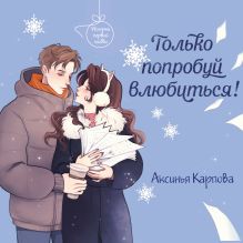 Обложка Только попробуй влюбиться! Аксинья Карпова