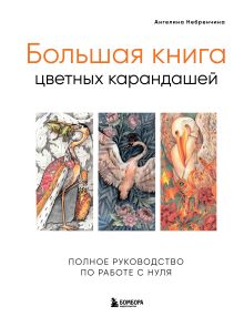 Обложка Большая книга цветных карандашей.Полное руководство по работе с нуля Ангелина Небренчина