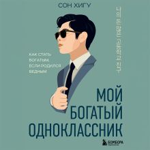 Обложка Мой богатый одноклассник. Как стать богатым, если родился бедным Сон Хигу