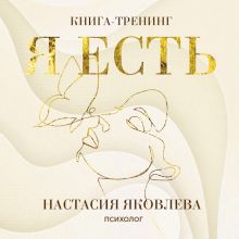 Обложка Я есть. Книга-тренинг. Самопознание, развитие, реализация Настасия Яковлева