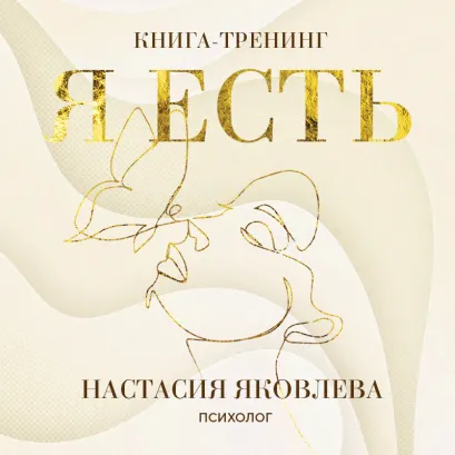 Обложка Я есть. Книга-тренинг. Самопознание, развитие, реализация Настасия Яковлева