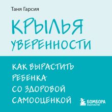 Обложка Крылья уверенности. Как вырастить ребенка со здоровой самооценкой Таня Гарсия