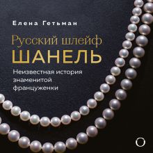 Обложка Русский шлейф Шанель. Неизвестная история знаменитой француженки Елена Гетьман