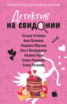Обложка Детектив на свидании Татьяна Устинова, Анна Полякова, Людмила Мартова, Ольга Володарская, Галина Романова, Елена Логунова