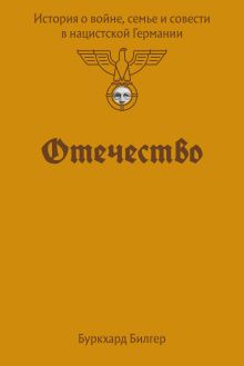 Обложка Отечество. История о войне, семье и совести в нацистской Германии Буркхард Билгер