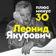 Плюс минус 30: невероятные и правдивые истории из моей жизни. Биография Леонида Якубовича (новое оформление)