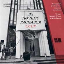 Обложка Почему распался СССР. Почему распался СССР. Вспоминают руководители союзных республик Аркадий Дубнов