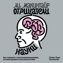 Обложка Отрицатели науки. Как говорить с плоскоземельщиками, антиваксерами и конспирологами Ли Макинтайр